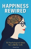 Happiness Rewired: 30 Psychological Ideas for a Better Life (Self-Help & Personal Development) B0DRNY8VNH Book Cover
