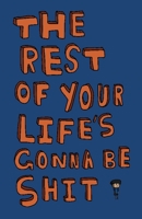 The Rest of Your Life's Gonna Be Shit 0648910806 Book Cover