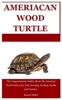 American Wood Turtle: The Comprehensive Guides About The American Wood Turtle Care, Diet, Housing, Feeding, Health and Varieties. B08XSCRLY2 Book Cover