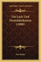 Die Lack Und Firnisfabrikation (1908) 1018069909 Book Cover