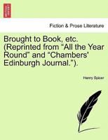Brought to Book, etc. (Reprinted from "All the Year Round" and "Chambers' Edinburgh Journal."). 1241479550 Book Cover