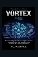 VORTEX: The Freedom Algorithm: Engineering Your Business to Reclaim Focus, Scale Without Friction, and Break the Cycle of Digital Chaos (The Vortex Protocol: Digital Sovereignty for Elite Founders) B0GS2VZYC1 Book Cover
