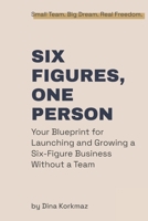 SIX FIGURES, ONE PERSON: Your Blueprint for Launching and Growing a Six-Figure Business Without a Team (Build Smart) B0F7FM3WM6 Book Cover