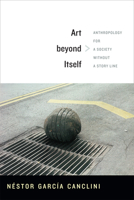 Art beyond Itself: Anthropology for a Society without a Story Line 0822356236 Book Cover