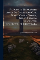 Fr. Ignatii Hyacinthi Amat De Graveson O.ff. Praed. Opera Omnia, Nunc Primum Diligenter Collecta...et Illustrata 1245767720 Book Cover