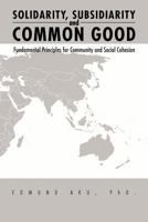 Solidarity, Subsidiarity and Common Good: Fundamental Principles for Community and Social Cohesion 1465375805 Book Cover