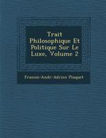 Trait Philosophique Et Politique Sur Le Luxe, Volume 2 124992975X Book Cover