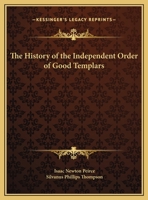 The History Of The Independent Order Of Good Templars, Complete Up To The Year 1868 116260476X Book Cover