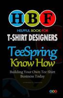 Teespring Know How: Building Your Own Tee Shirt Business Today 1500971839 Book Cover