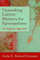 Unmasking Latinx Ministry for Episcopalians: An Anglican Approach 1640651500 Book Cover
