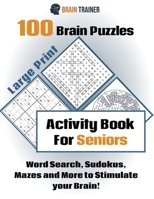 100 Brain Puzzles - Activity Book For Seniors - Word Search, Sudokus Mazes and More to Stimulate your Brain! 1922364622 Book Cover