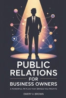 Public Relations for Business Owners: A Powerful PR Plan That Brings You Profits B0F4XN6WZZ Book Cover