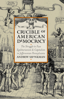 Crucible of American Democracy:The Struggle to Fuse Egalitarianism and Capitalism in Jeffersonian Pennsylvania 0700613048 Book Cover