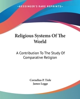 Religious Systems Of The World: A Contribution To The Study Of Comparative Religion 1162924055 Book Cover