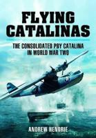Flying Catalinas: The Consoldiated PBY Catalina in World War Two 1848847807 Book Cover