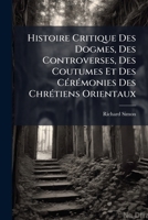 Histoire Critique Des Dogmes, Des Controverses, Des Coutumes Et Des CÃ(c)rÃ(c)monies Des ChrÃ(c)tiens Orientaux (French Edition) 1024311961 Book Cover