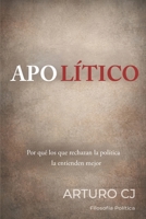 APOLÍTICO: Por qué los que rechazan la política la conocen mejor. (Spanish Edition) B0GWM2B895 Book Cover