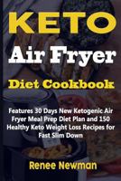 Keto Air Fryer Diet Cookbook: Features 30 Days New Ketogenic Air Fryer Meal Prep Diet Plan and 150 Healthy Keto Weight Loss Recipes for Fast Slim Down 179416815X Book Cover