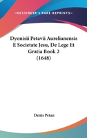 Dyonisii Petavii Aurelianensis E Societate Jesu, De Lege Et Gratia Book 2 (1648) 1166595803 Book Cover