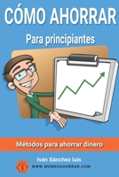C�mo ahorrar para principiantes: M�todos para ahorrar dinero B08Y6549DY Book Cover