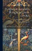D. Magni Ausonii Burdigalensis Opera: Ad Optimas Editiones Collata: Praemittitur Notitia Literaria... 1021278831 Book Cover