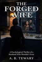 The Forged Wife: A Psychological Thriller of a Husband Who Shouldn't Exist (The Ink and Shadow Series) B0GZD6DQV7 Book Cover