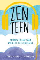 Zen Teen: 40 Ways to Stay Calm When Life Gets Stressful 1580057829 Book Cover