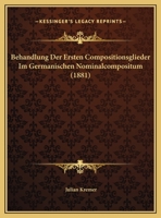 Behandlung Der Ersten Compositionsglieder Im Germanischen Nominalcompositum (1881) 1248911237 Book Cover