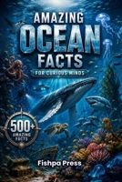 Amazing Ocean Facts for Curious Minds: 500+ Amazing Facts About Marine Life, Deep Ocean Mysteries, Sharks, Whales, Coral Reefs, Ocean Science, ... History & Earth's Incredible Blue Planet B0HC6JJFRD Book Cover