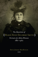 The Identities of Marie Rose Delorme Smith 0889772363 Book Cover