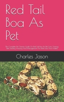 Red Tail Boa As Pet: The Complete Pet Owners Guide On Red Tail Boa As Pet Care, Training, Diet, Feeding, Housing And Management B08BF2PHZN Book Cover