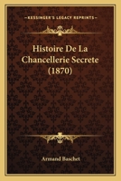 Histoire De La Chancellerie Secrete (1870) 1167730763 Book Cover