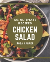 123 Ultimate Chicken Salad Recipes: A Chicken Salad Cookbook Everyone Loves! B08PX93XVK Book Cover