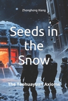 Seeds in the Snow: The Taohuayuan Axioms B0GYWVCQ86 Book Cover