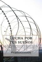 Lucha por tus sue�os - #vamoooooos: 18 barritas energ�ticas para preparar oposiciones, emprender con �xito, mejorar tu rendimiento deportivo, estudiar, ... y para hacer tus sue�os realidad ! 1544638272 Book Cover