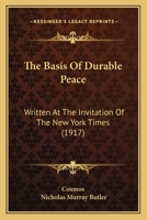 The Basis Of Durable Peace: Written At The Invitation Of The New York Times (1917) 1287343333 Book Cover