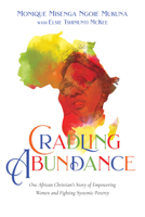 Cradling Abundance: One African Christian's Story of Empowering Women and Fighting Systemic Poverty 0830852980 Book Cover