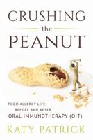 Crushing the Peanut: Food Allergy Life before and after Oral Immunotherapy (OIT) 1543214789 Book Cover