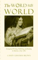 The Word in the World: Evangelical Writing, Publishing, and Reading in America, 1789-1880 0807855111 Book Cover