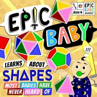 Epic Baby Learns About Shapes Most Babies Have Never Heard Of: Epic Baby Comics Book 4 B0CSNK3H9L Book Cover