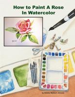 How To Paint A Rose in Watercolor 1495399354 Book Cover