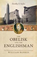 The Obelisk and the Englishman: The Pioneering Discoveries of Egyptologist William Bankes 1633880362 Book Cover