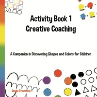 Activity Book 1 Creative Coaching: A Companion in Discovering Shapes and Colors for Children 1698104472 Book Cover