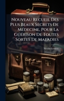 Nouveau Recueil Des Plus Beaux Secrets De MÃ(c)decine, Pour La GuÃ(c)rison De Toutes Sortes De Maladies (French Edition) 1024581179 Book Cover