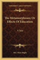 The Metamorphoses, or Effects of Education: A Tale 0548408122 Book Cover