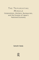 The Trifurcating Miracle: Corporations, Workers, Bureaucrats, and the Erosion of Japan's National Economy (East Asia: History, Politics, Sociology & Culture) 0367604760 Book Cover