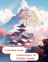Landscapes of Feudal Japan: Coloring Book Journey Through Cities and Nature B0CD8VY2QH Book Cover