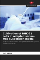 Cultivation of BHK-21 cells in adapted serum-free suspension media: Study of culture in static and agitated mode with spinner flask and bioreactor 6208659558 Book Cover
