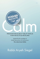 Kosher Calm: Meditation & Self-Help Tools For Health & Healing Inspired by the Teachings of Rabbi Menachem M. Schneerson The Lubavitcher Rebbe B0F6C9CX6Z Book Cover