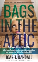 Bags in the Attic : A Mother's Courageous Journey of Escaping Abuse and Evoking the Will to Survive the Odds 1644841606 Book Cover
